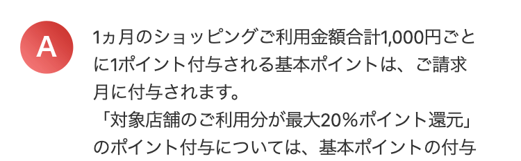 A
1ヵ月のショッピングご利用金額合計1,000円ごと
に1ポイント付与される基本ポイントは、ご請求
月に付与されます。